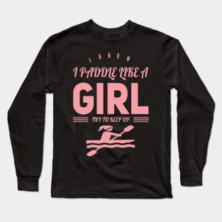 I Know I Paddle Like a Girl Try to Keep Up Long Sleeve T-Shirt